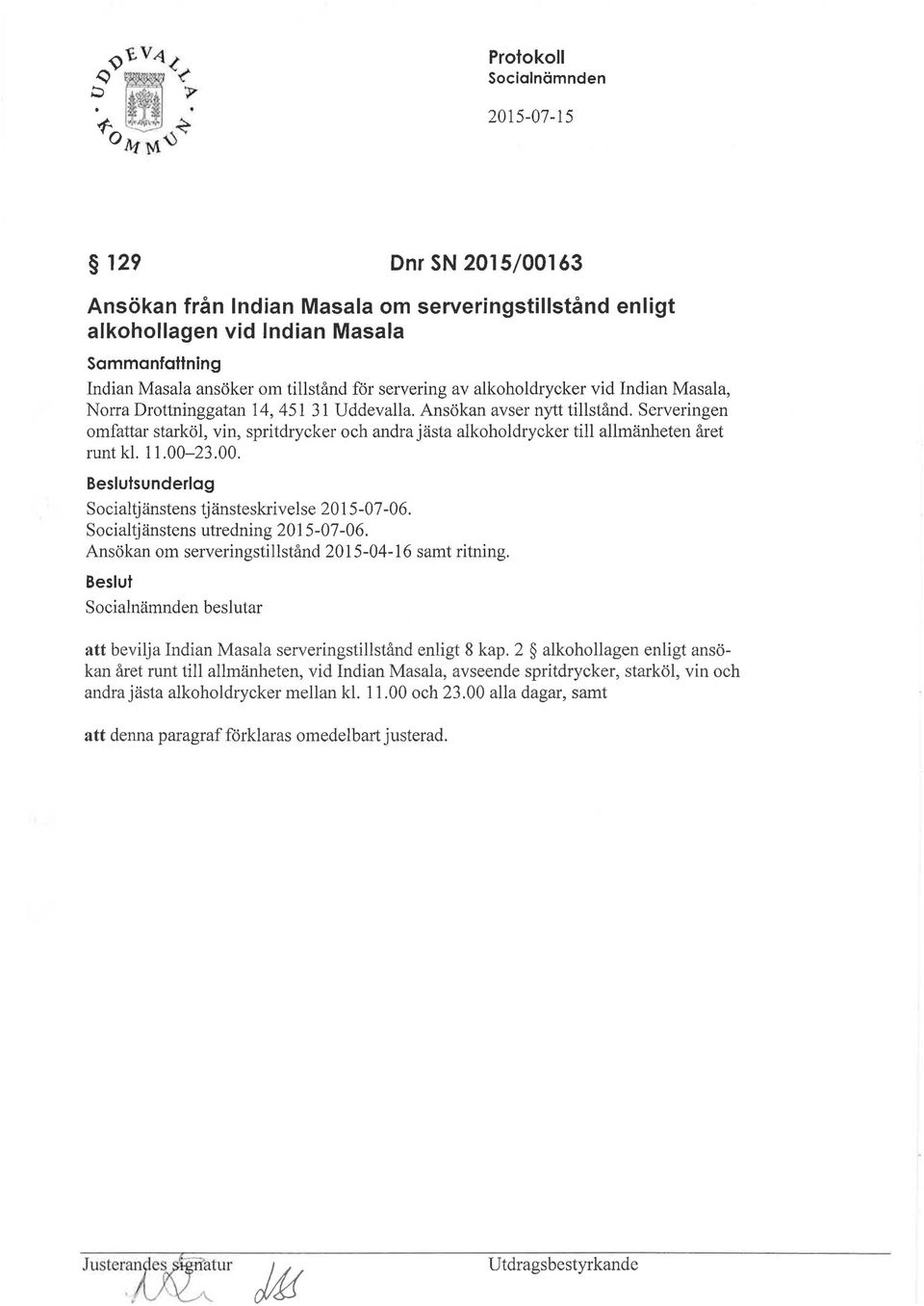 23.00. sunderlag Socialtjänstens tjänsteskrivelse 2015-07-06. Socialtjänstens utredning 2015-07-06. Ansökan om serveringstillstånd 2015-04-16 samt ritning.