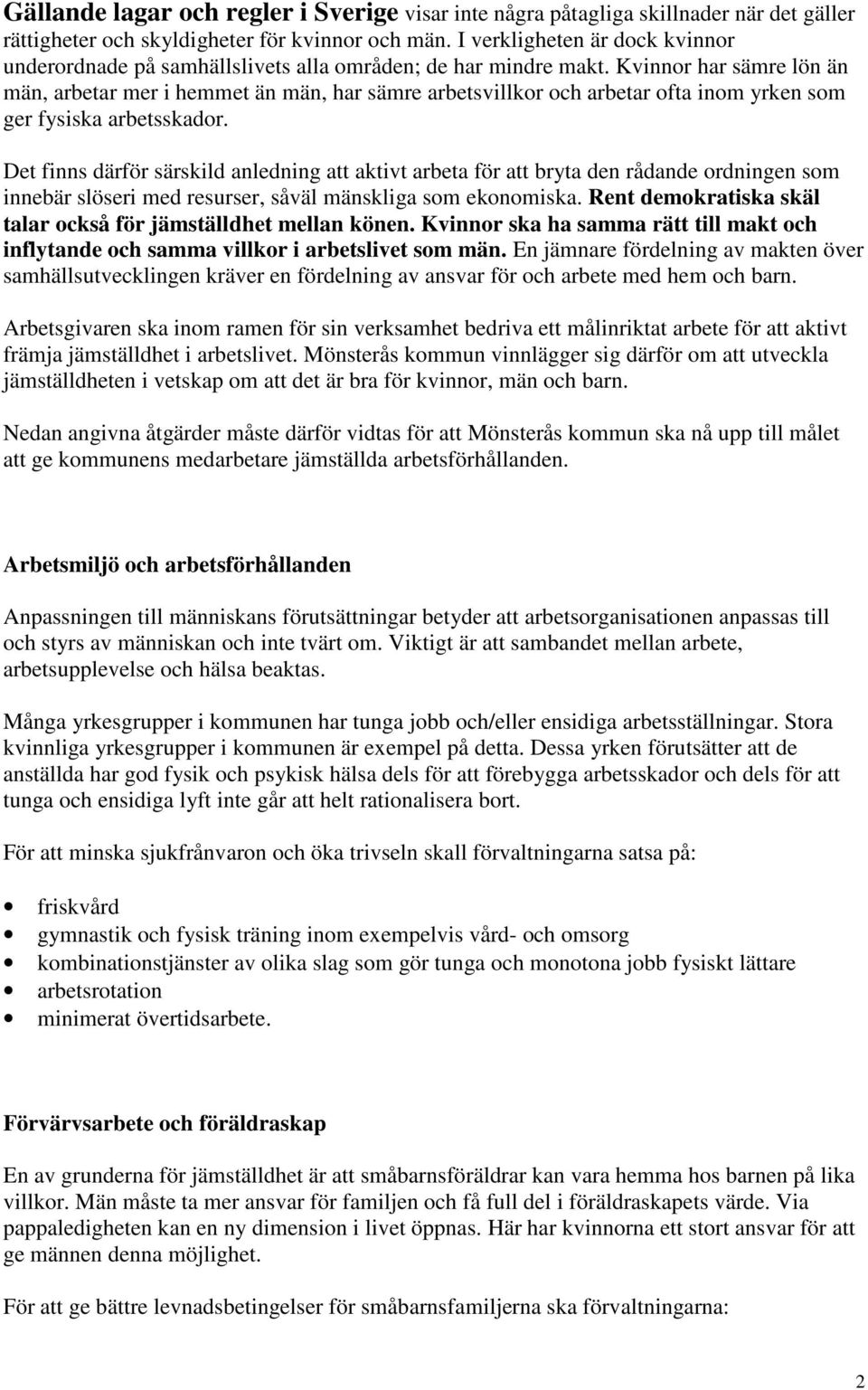 Kvinnor har sämre lön än män, arbetar mer i hemmet än män, har sämre arbetsvillkor och arbetar ofta inom yrken som ger fysiska arbetsskador.