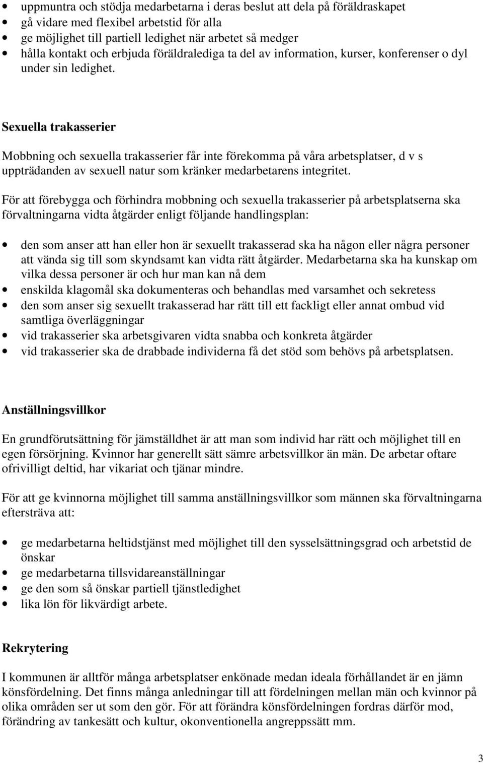 Sexuella trakasserier Mobbning och sexuella trakasserier får inte förekomma på våra arbetsplatser, d v s uppträdanden av sexuell natur som kränker medarbetarens integritet.