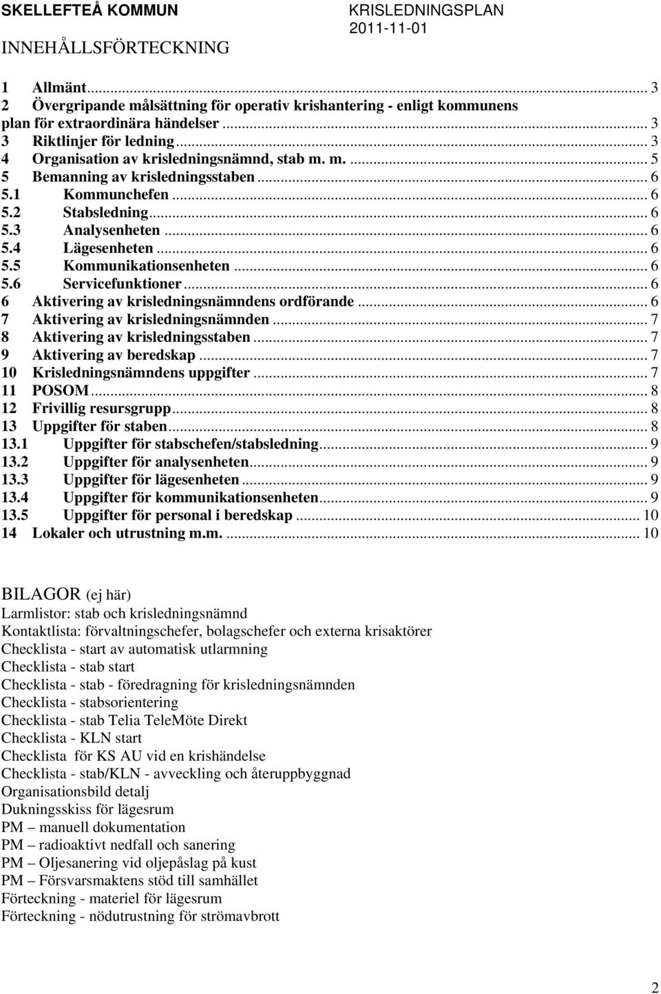 .. 6 5.6 Servicefunktioner... 6 6 Aktivering av krisledningsnämndens ordförande... 6 7 Aktivering av krisledningsnämnden... 7 8 Aktivering av krisledningsstaben... 7 9 Aktivering av beredskap.