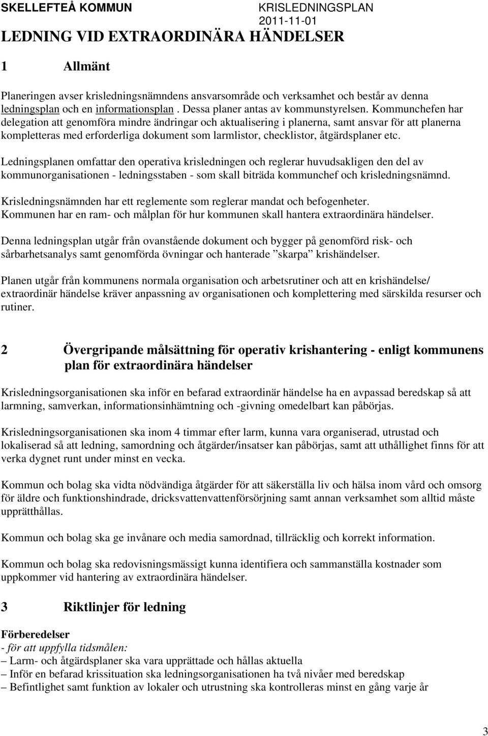 Kommunchefen har delegation att genomföra mindre ändringar och aktualisering i planerna, samt ansvar för att planerna kompletteras med erforderliga dokument som larmlistor, checklistor, åtgärdsplaner