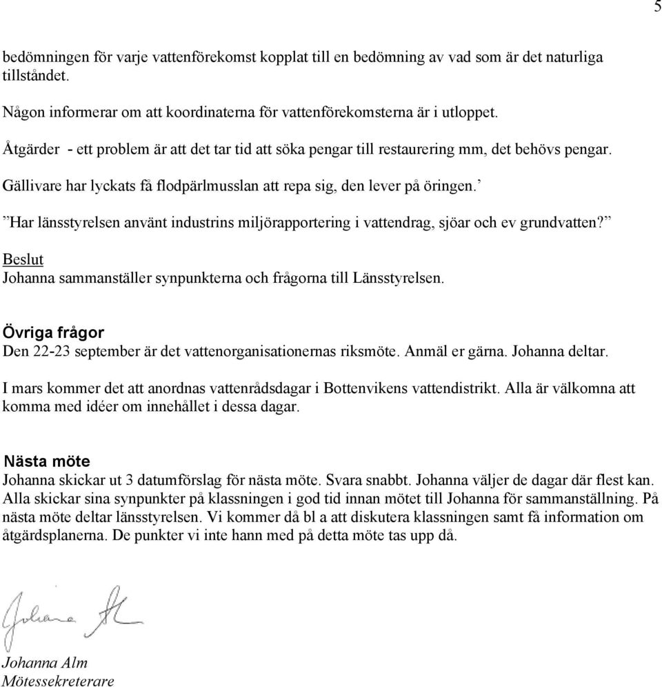 Har länsstyrelsen använt industrins miljörapportering i vattendrag, sjöar och ev grundvatten? Johanna sammanställer synpunkterna och frågorna till Länsstyrelsen.