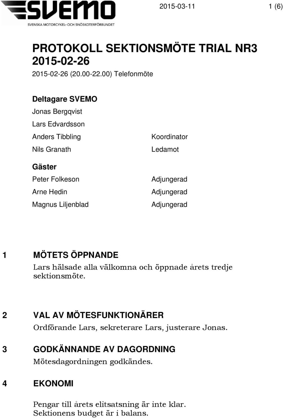 Koordinator Ledamot Adjungerad Adjungerad Adjungerad 1 MÖTETS ÖPPNANDE Lars hälsade alla välkomna och öppnade årets tredje sektionsmöte.