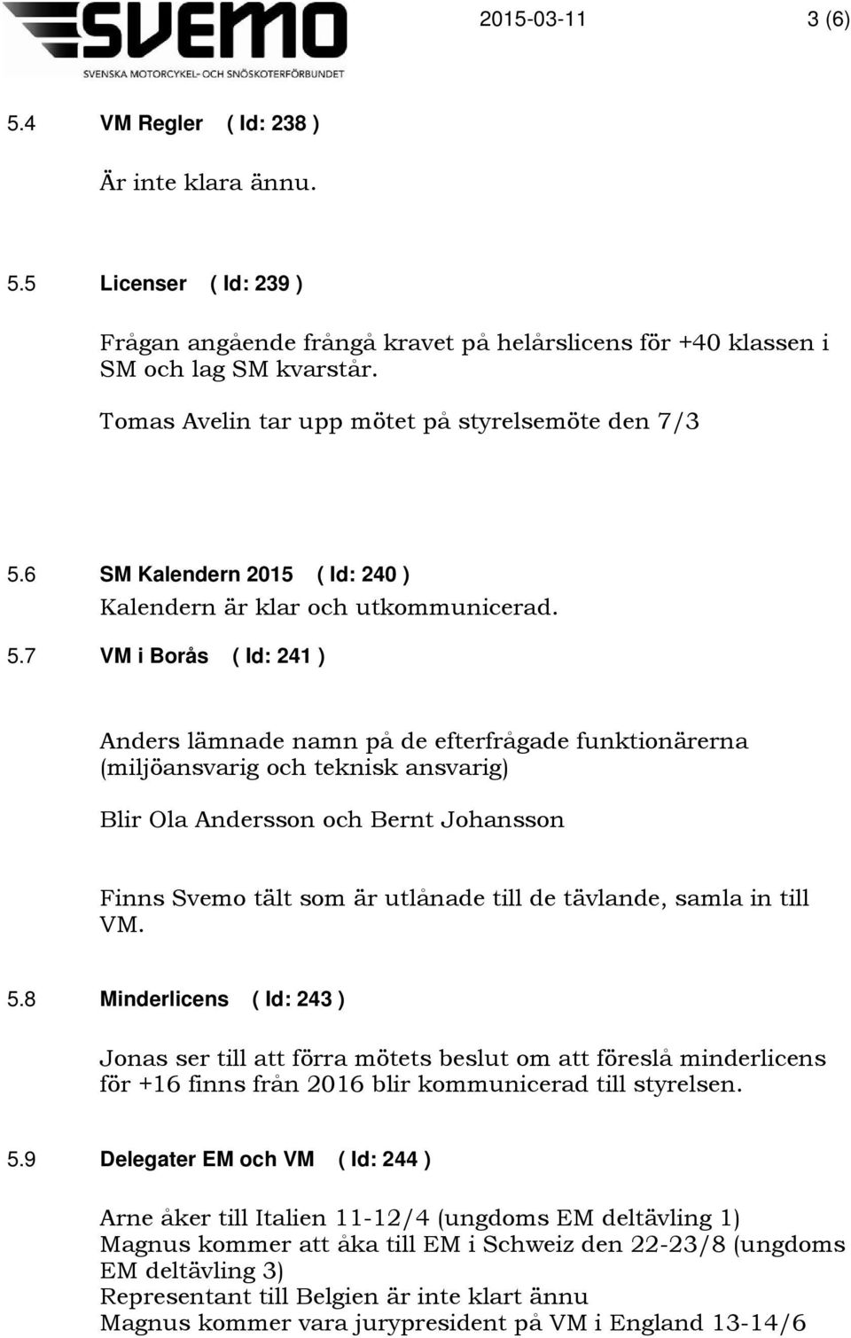 6 SM Kalendern 2015 ( Id: 240 ) Kalendern är klar och utkommunicerad. 5.