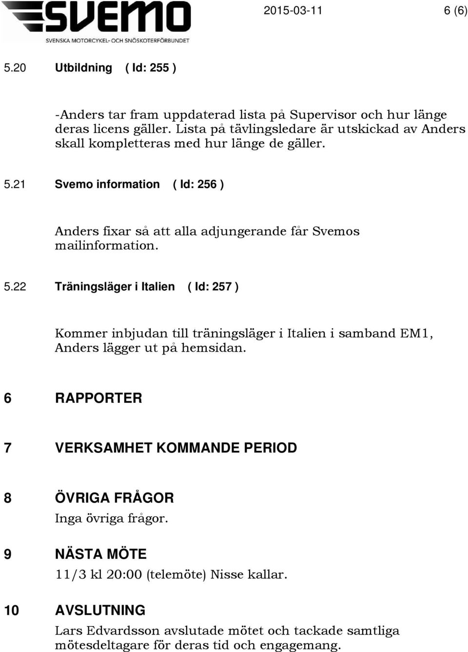 21 Svemo information ( Id: 256 ) Anders fixar så att alla adjungerande får Svemos mailinformation. 5.