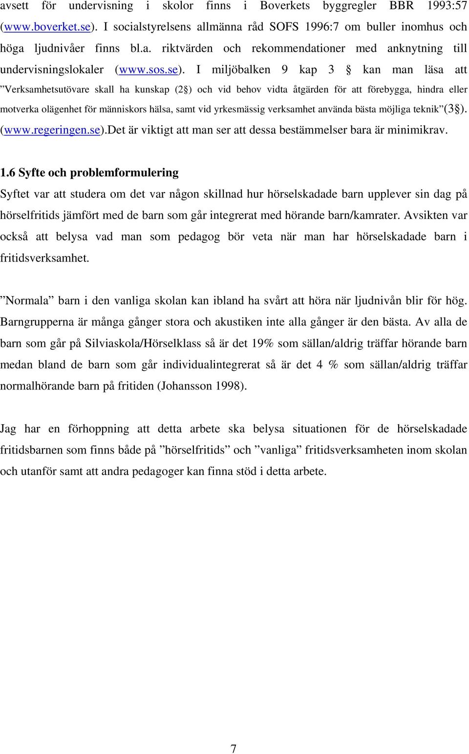 I miljöbalken 9 kap 3 kan man läsa att Verksamhetsutövare skall ha kunskap (2 ) och vid behov vidta åtgärden för att förebygga, hindra eller motverka olägenhet för människors hälsa, samt vid