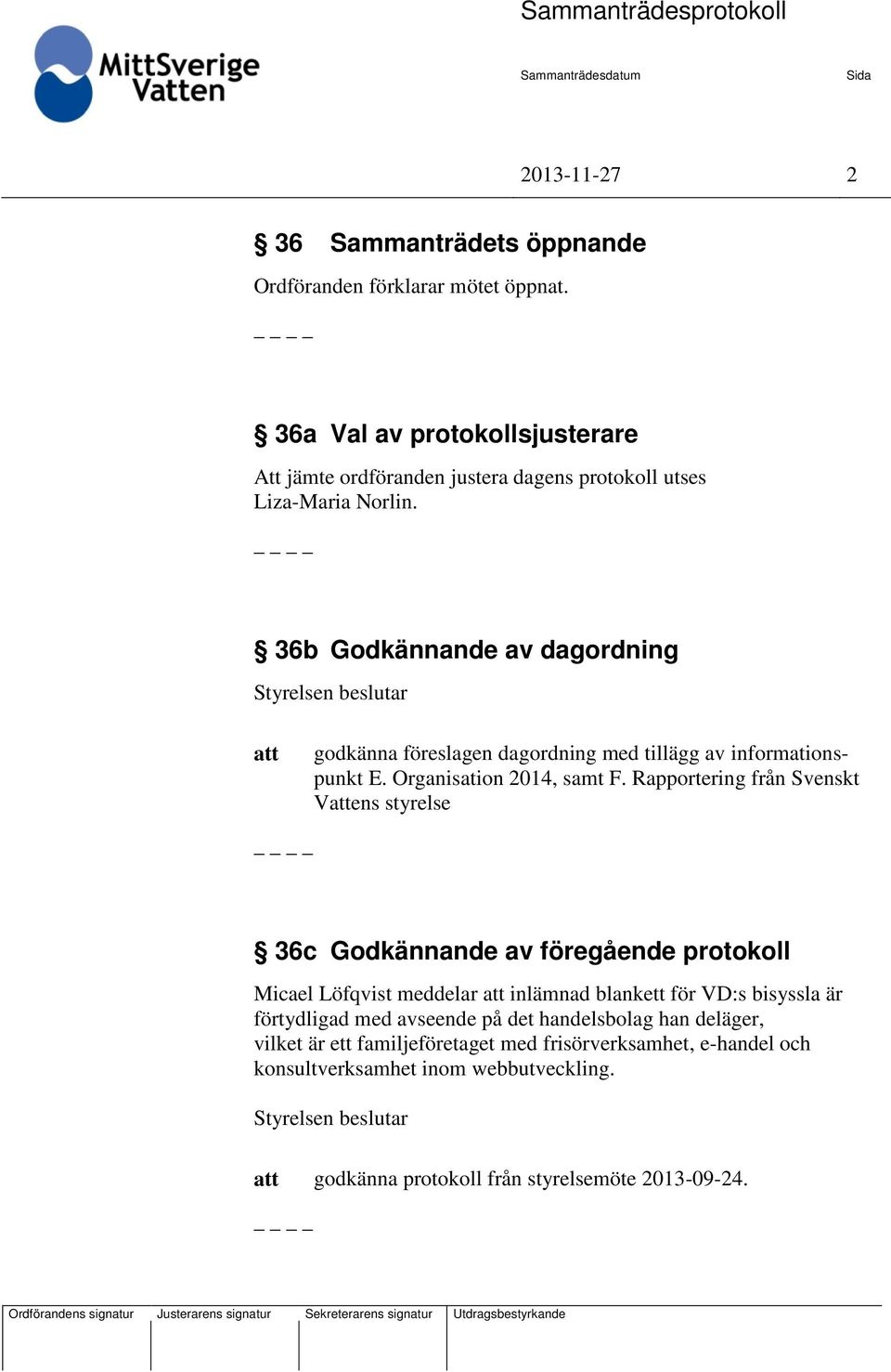 36b Godkännande av dagordning godkänna föreslagen dagordning med tillägg av informationspunkt E. Organisation 2014, samt F.