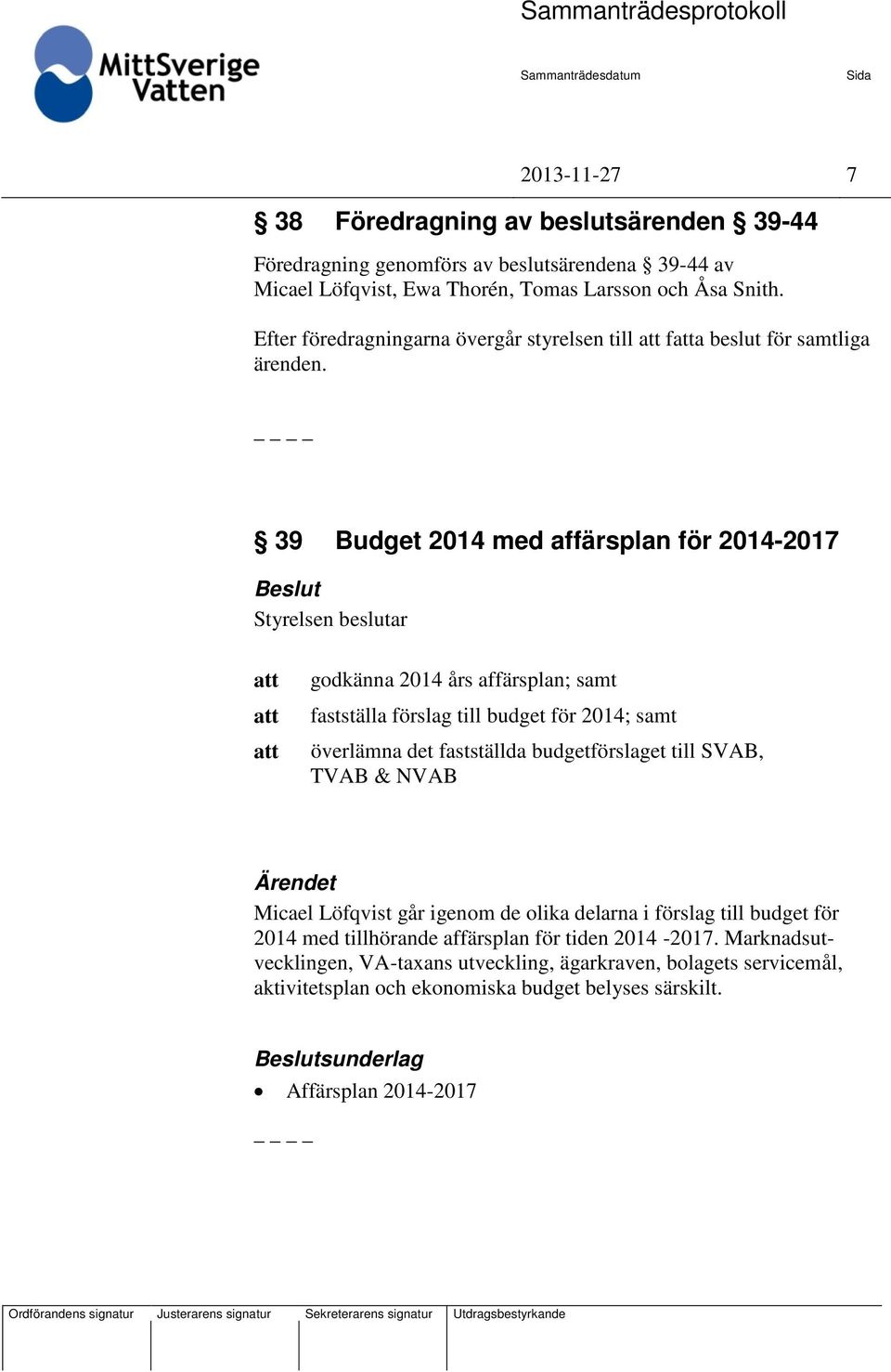 39 Budget 2014 med affärsplan för 2014-2017 Beslut godkänna 2014 års affärsplan; samt fastställa förslag till budget för 2014; samt överlämna det fastställda budgetförslaget till