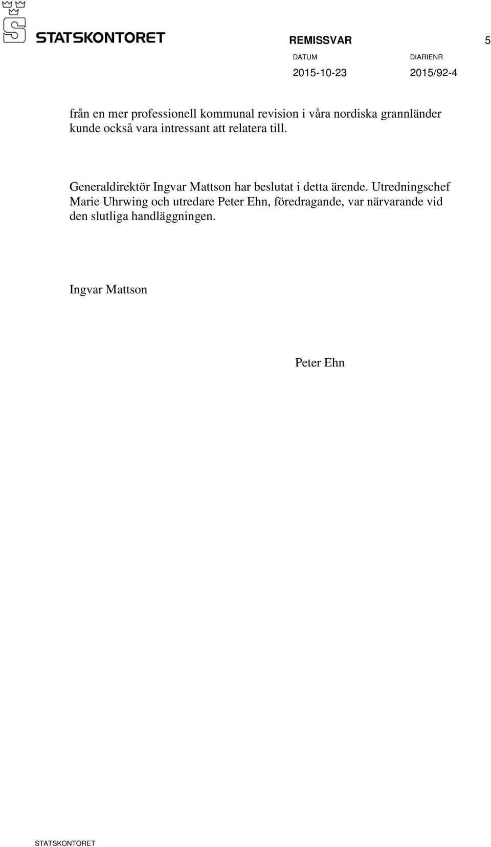 Generaldirektör Ingvar Mattson har beslutat i detta ärende.