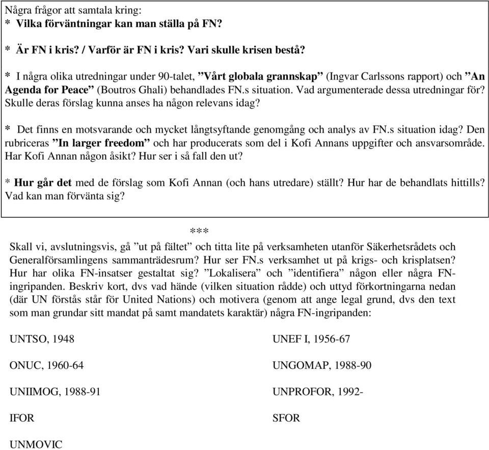 Vad argumenterade dessa utredningar för? Skulle deras förslag kunna anses ha någon relevans idag? * Det finns en motsvarande och mycket långtsyftande genomgång och analys av FN.s situation idag?