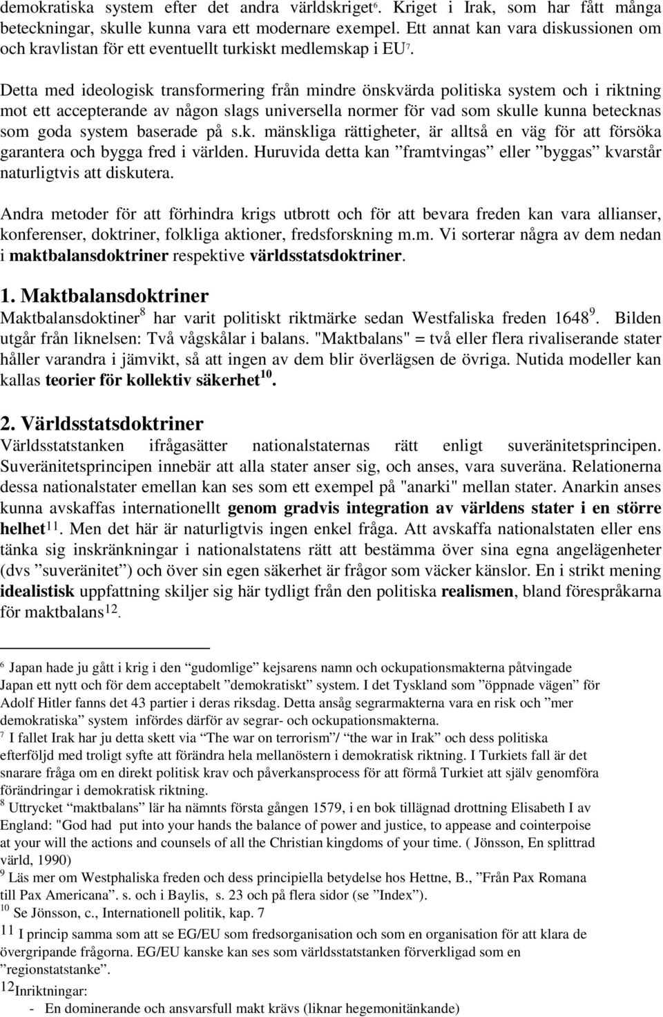 Detta med ideologisk transformering från mindre önskvärda politiska system och i riktning mot ett accepterande av någon slags universella normer för vad som skulle kunna betecknas som goda system