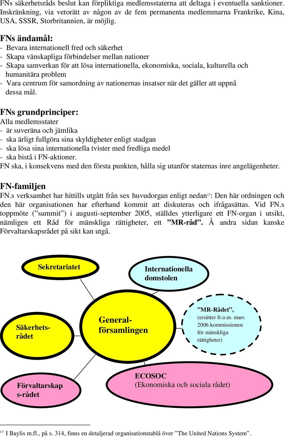 FNs ändamål: - Bevara internationell fred och säkerhet - Skapa vänskapliga förbindelser mellan nationer - Skapa samverkan för att lösa internationella, ekonomiska, sociala, kulturella och humanitära
