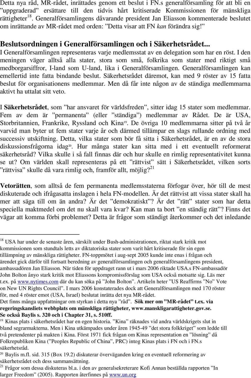 Beslutsordningen i Generalförsamlingen och i Säkerhetsrådet... I Generalförsamlingen representeras varje medlemsstat av en delegation som har en röst.