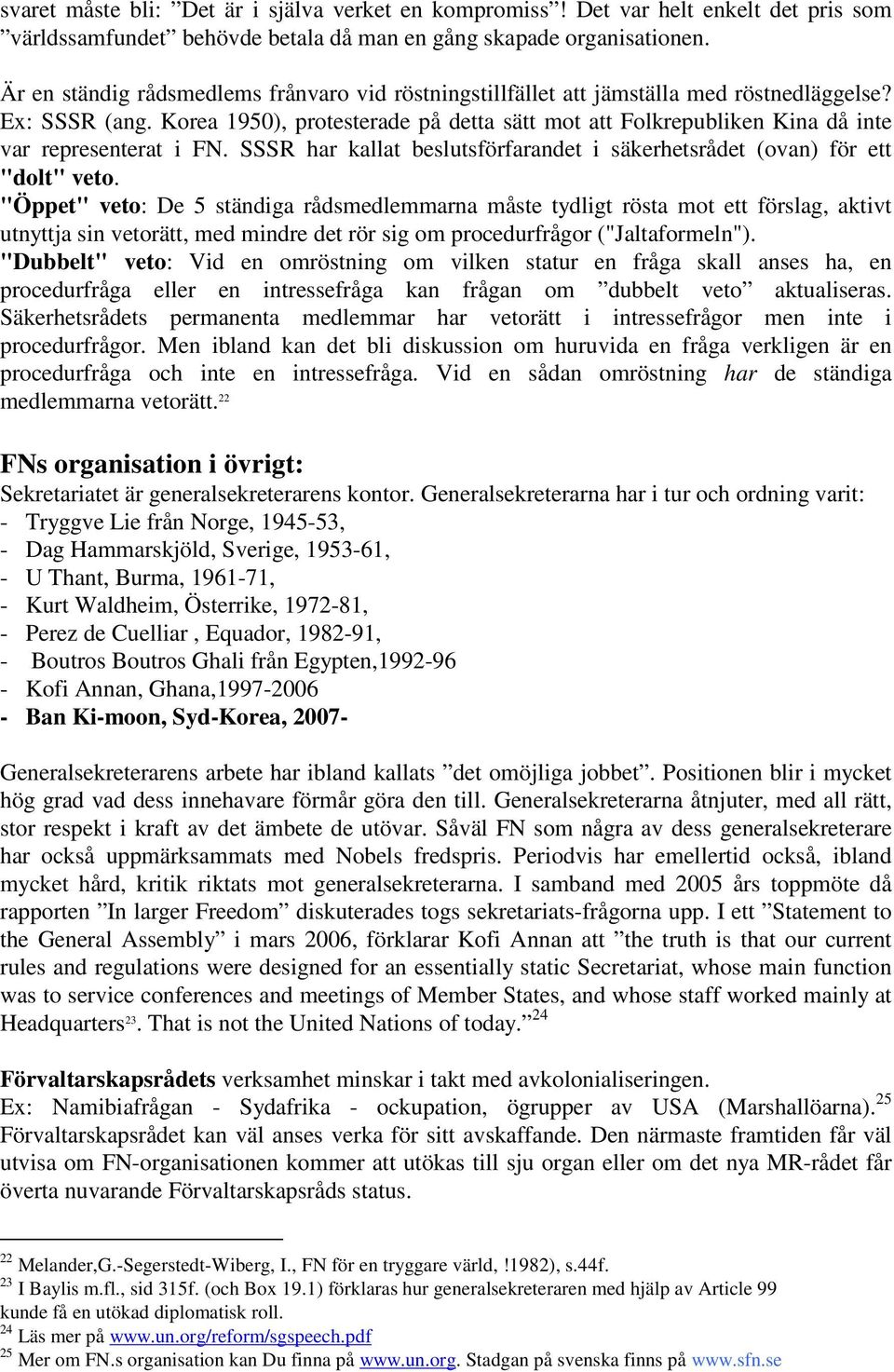 Korea 1950), protesterade på detta sätt mot att Folkrepubliken Kina då inte var representerat i FN. SSSR har kallat beslutsförfarandet i säkerhetsrådet (ovan) för ett "dolt" veto.
