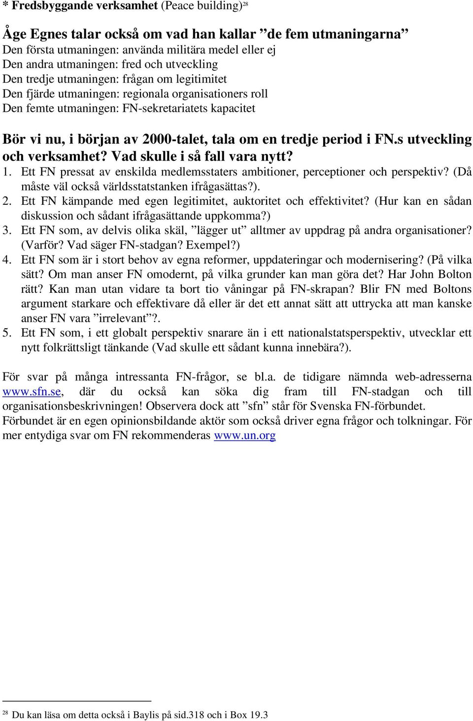om en tredje period i FN.s utveckling och verksamhet? Vad skulle i så fall vara nytt? 1. Ett FN pressat av enskilda medlemsstaters ambitioner, perceptioner och perspektiv?