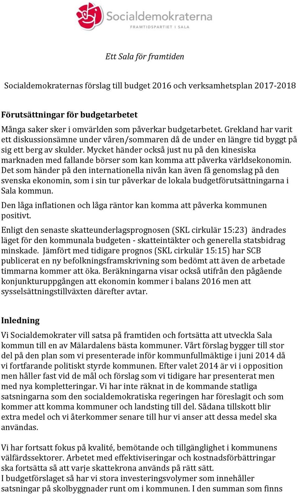 Mycket händer också just nu på den kinesiska marknaden med fallande börser som kan komma att påverka världsekonomin.