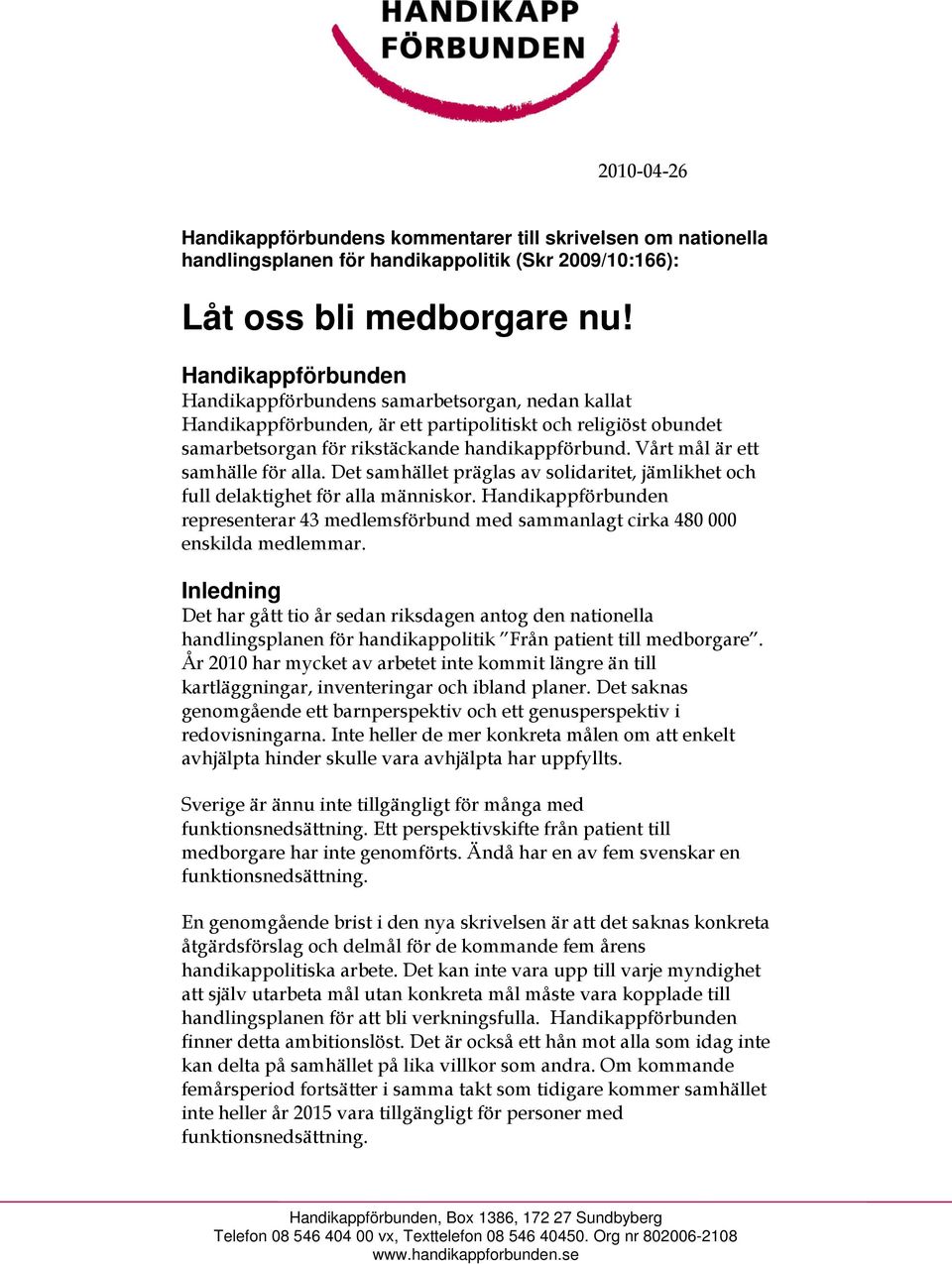 Vårt mål är ett samhälle för alla. Det samhället präglas av solidaritet, jämlikhet och full delaktighet för alla människor.