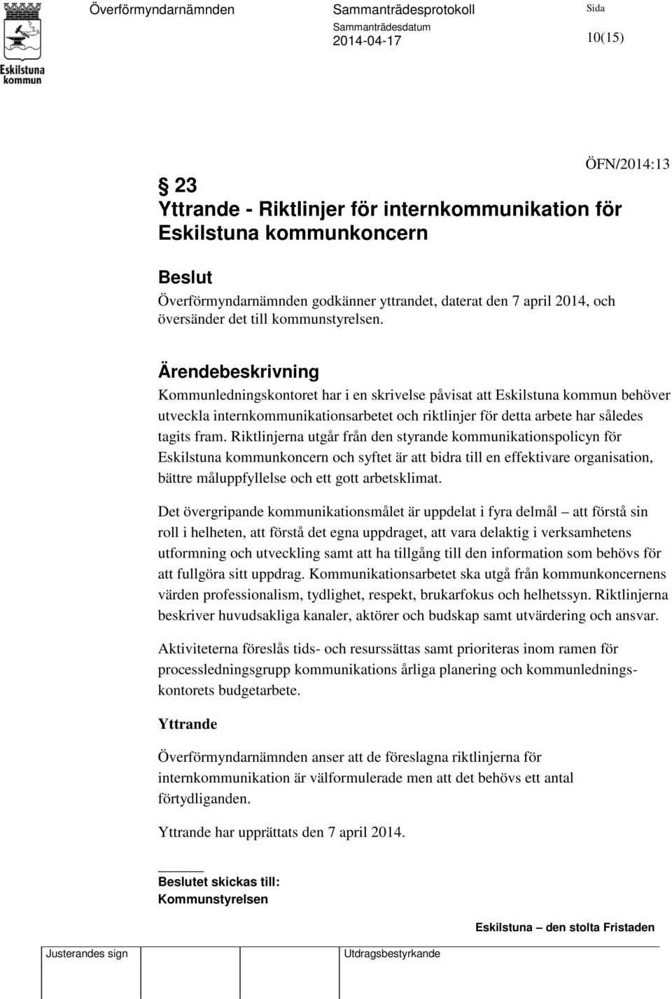 fram. Riktlinjerna utgår från den styrande kommunikationspolicyn för Eskilstuna kommunkoncern och syftet är att bidra till en effektivare organisation, bättre måluppfyllelse och ett gott arbetsklimat.