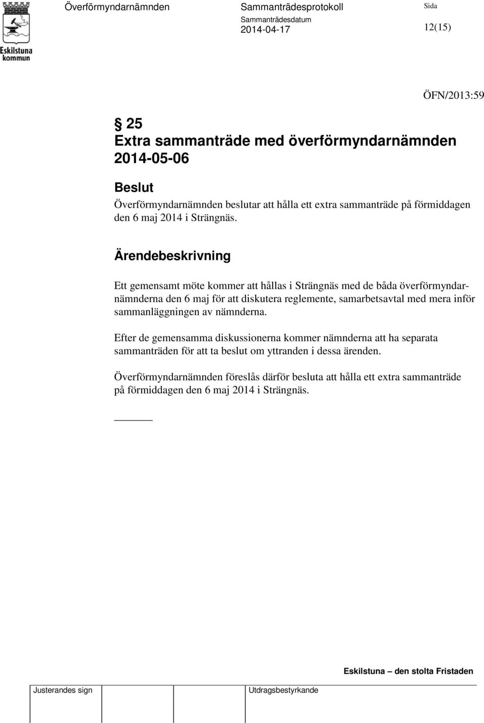 Ärendebeskrivning Ett gemensamt möte kommer att hållas i Strängnäs med de båda överförmyndarnämnderna den 6 maj för att diskutera reglemente, samarbetsavtal