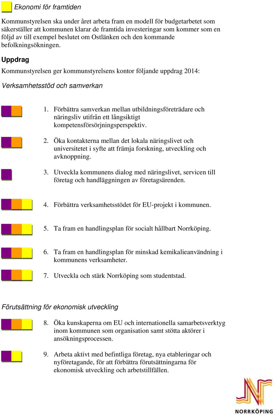 Förbättra samverkan mellan utbildningsföreträdare och näringsliv utifrån ett långsiktigt kompetensförsörjningsperspektiv. 2.