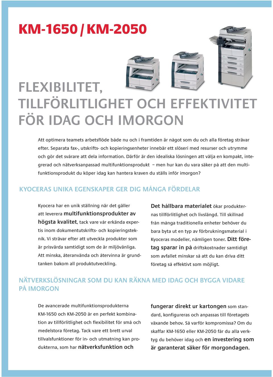 Med KM-1650 KM-2050 som har en uppvärmningstid på mindre än 20 sekunder första kopieringstid på 5,9 sekunder behöver du aldrig vänta på dina kopior.