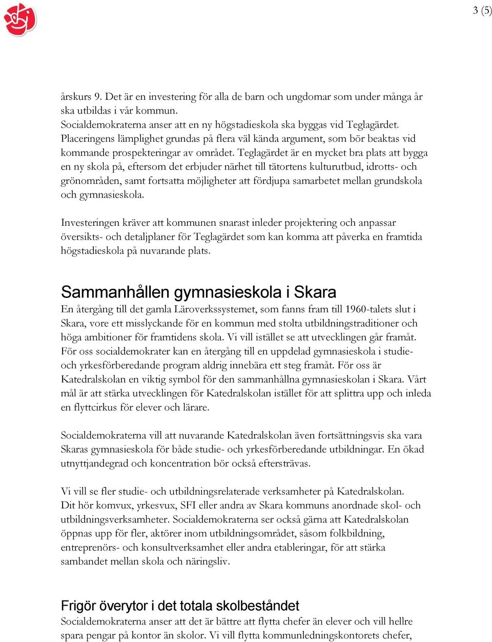 Teglagärdet är en mycket bra plats att bygga en ny skola på, eftersom det erbjuder närhet till tätortens kulturutbud, idrotts- och grönområden, samt fortsatta möjligheter att fördjupa samarbetet