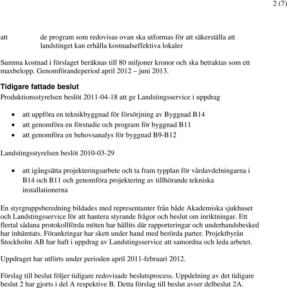 Tidigare fattade beslut Produktionsstyrelsen beslöt 2011-04-18 att ge Landstingsservice i uppdrag att uppföra en teknikbyggnad för försörjning av Byggnad B14 att genomföra en förstudie och program