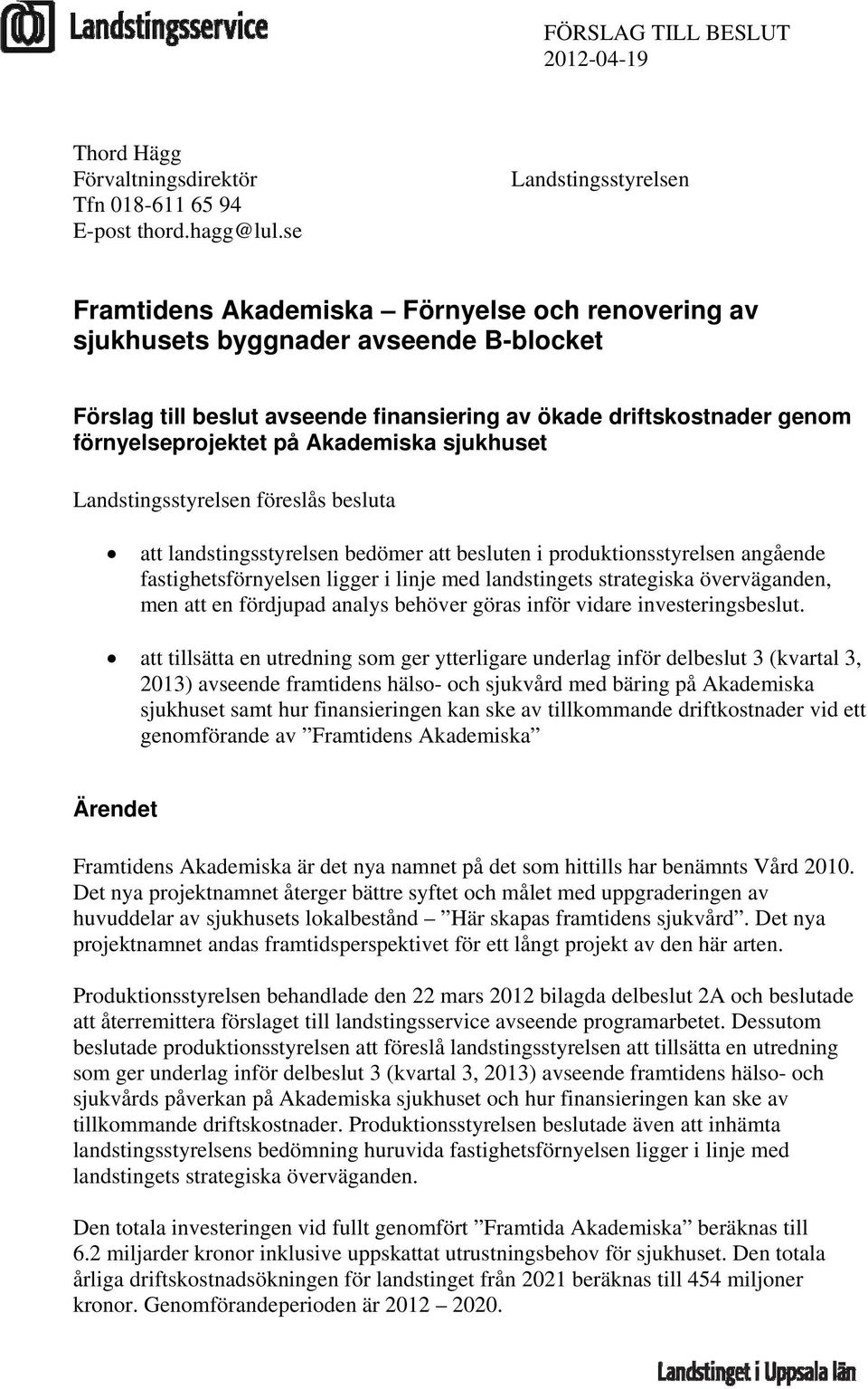 förnyelseprojektet på Akademiska sjukhuset Landstingsstyrelsen föreslås besluta att landstingsstyrelsen bedömer att besluten i produktionsstyrelsen angående fastighetsförnyelsen ligger i linje med