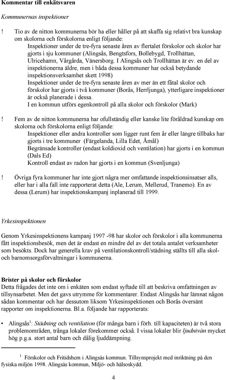 förskolor och skolor har gjorts i sju kommuner (Alingsås, Bengtsfors, Bollebygd, Trollhättan, Ulricehamn, Vårgårda, Vänersborg. I Alingsås och Trollhättan är ev.