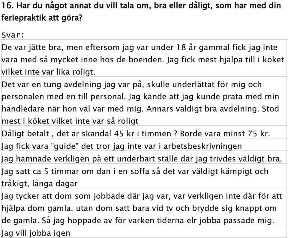 Det var en tung avdelning jag var på, skulle underlättat för mig och personalen med en till personal. Jag kände att jag kunde prata med min handledare när hon väl var med mig.