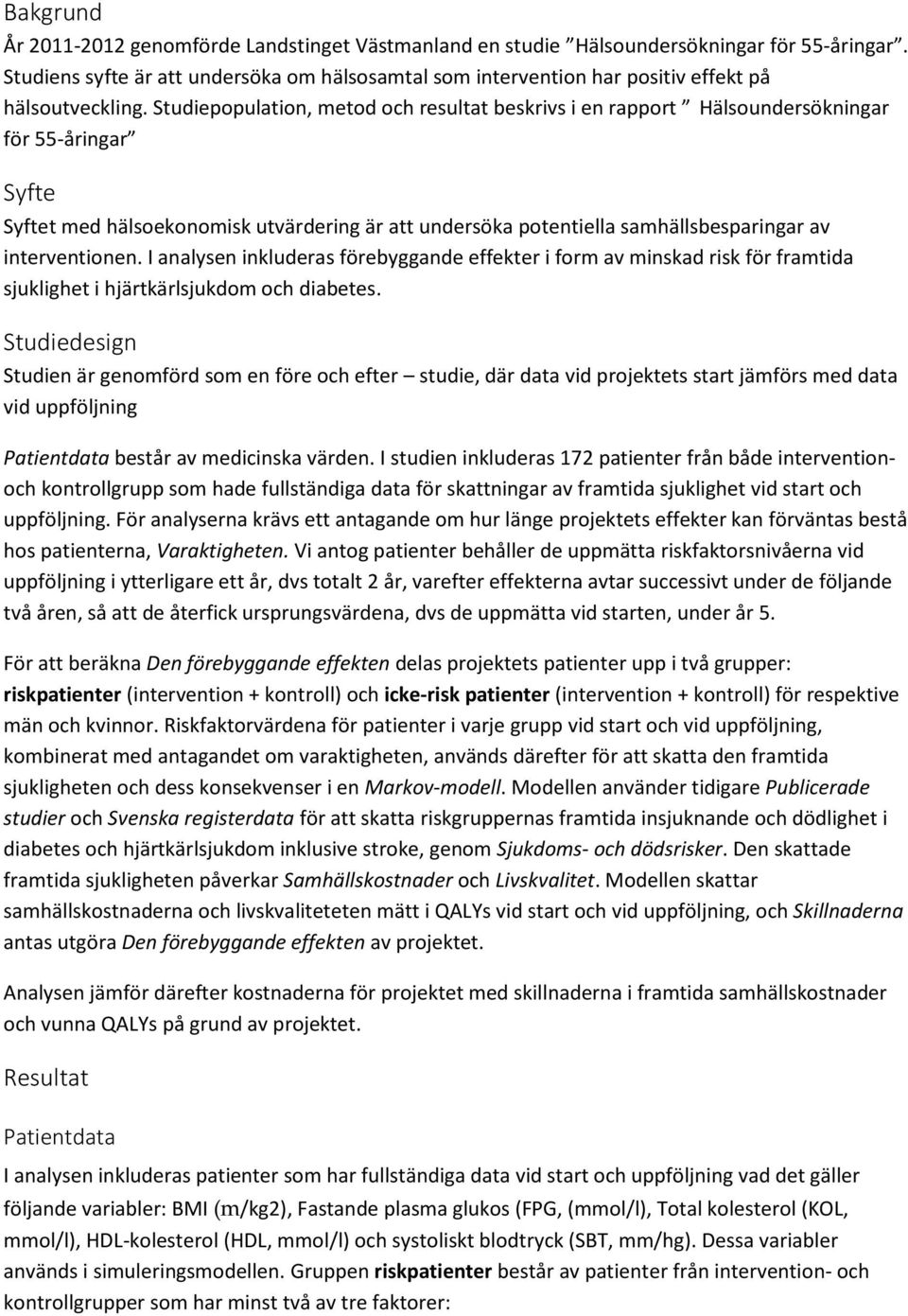 Studiepopulation, metod och resultat beskrivs i en rapport Hälsoundersökningar för 55-åringar Syfte Syftet med hälsoekonomisk utvärdering är att undersöka potentiella samhällsbesparingar av