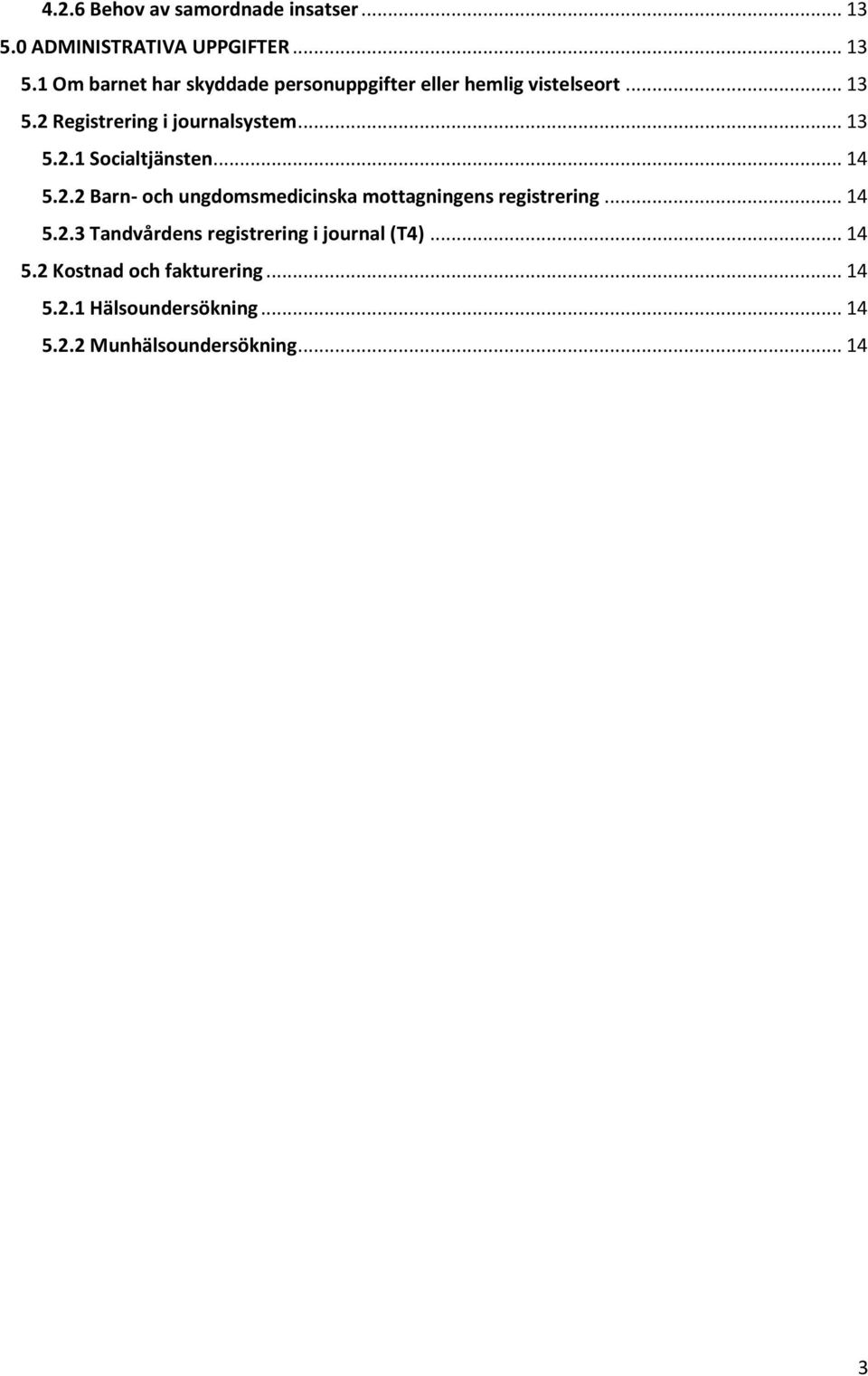 .. 14 5.2.3 Tandvårdens registrering i journal (T4)... 14 5.2 Kostnad och fakturering... 14 5.2.1 Hälsoundersökning.