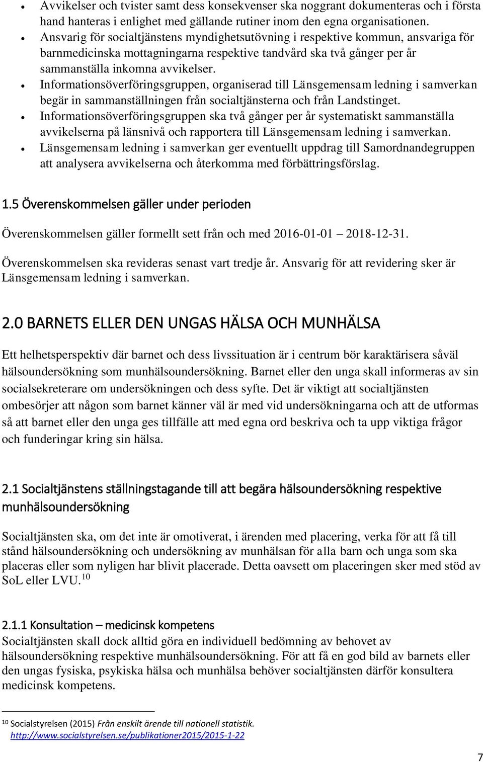 Informationsöverföringsgruppen, organiserad till Länsgemensam ledning i samverkan begär in sammanställningen från socialtjänsterna och från Landstinget.