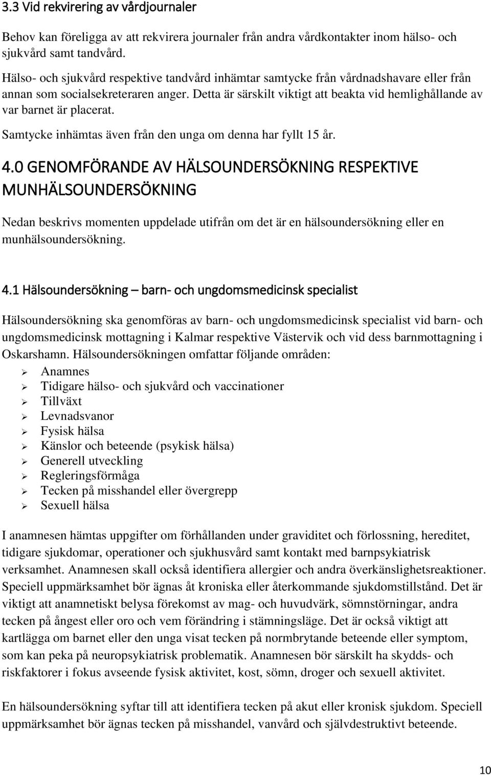 Detta är särskilt viktigt att beakta vid hemlighållande av var barnet är placerat. Samtycke inhämtas även från den unga om denna har fyllt 15 år. 4.