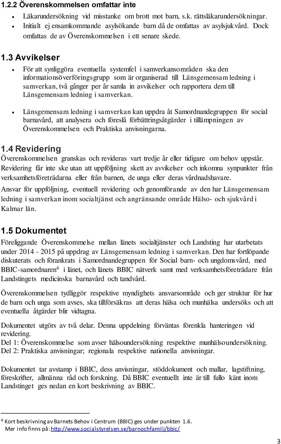 3 Avvikelser För att synliggöra eventuella systemfel i samverkansområden ska den informationsöverföringsgrupp som är organiserad till Länsgemensam ledning i samverkan, två gånger per år samla in