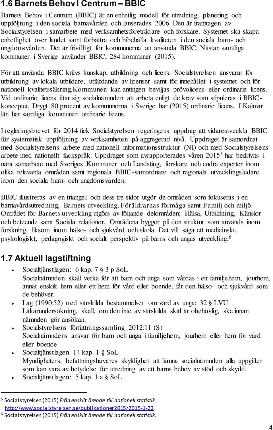 Systemet ska skapa enhetlighet över landet samt förbättra och bibehålla kvaliteten i den sociala barn- och ungdomsvården. Det är frivilligt för kommunerna att använda BBIC.