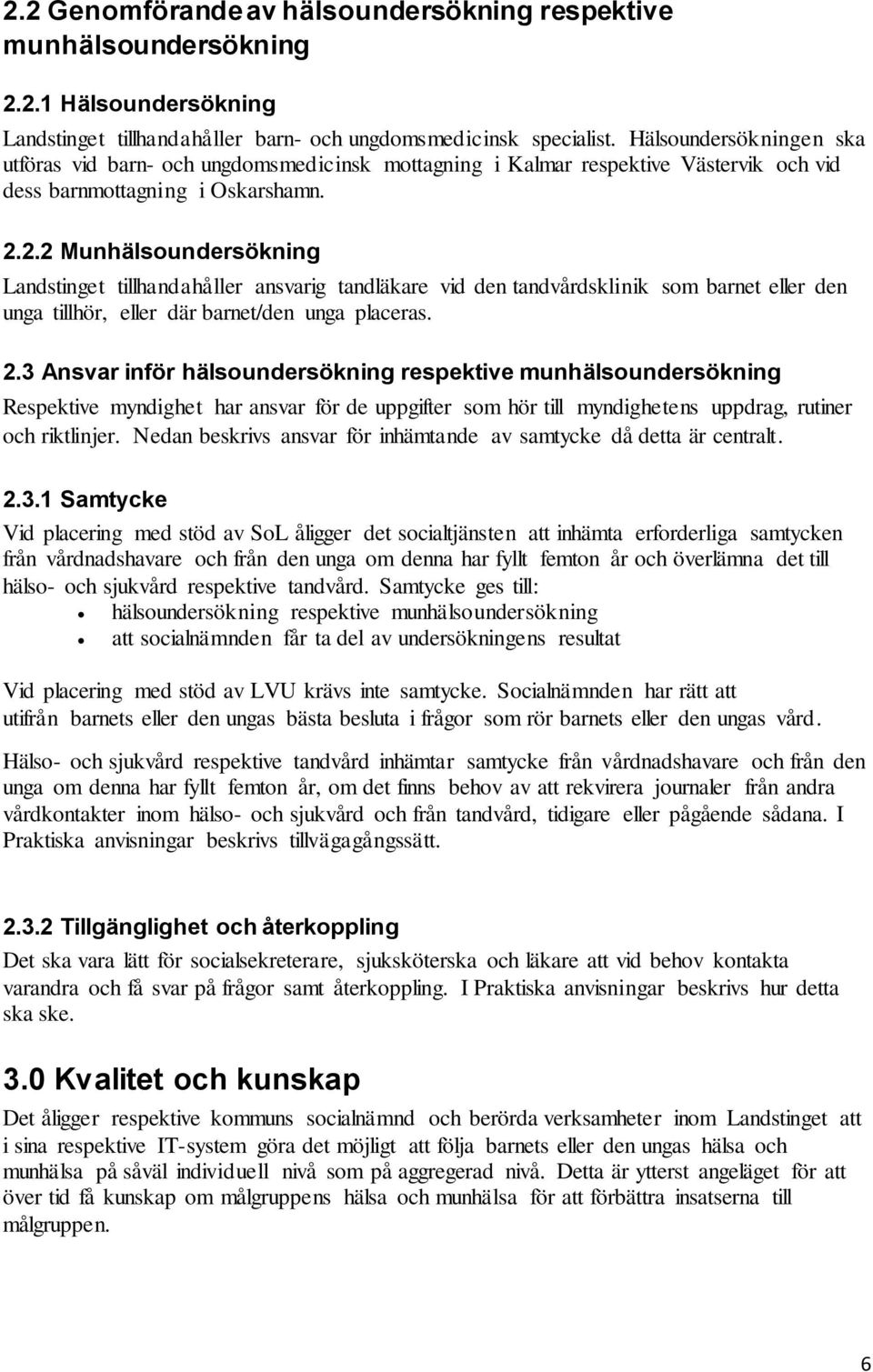 2.2 Munhälsoundersökning Landstinget tillhandahåller ansvarig tandläkare vid den tandvårdsklinik som barnet eller den unga tillhör, eller där barnet/den unga placeras. 2.