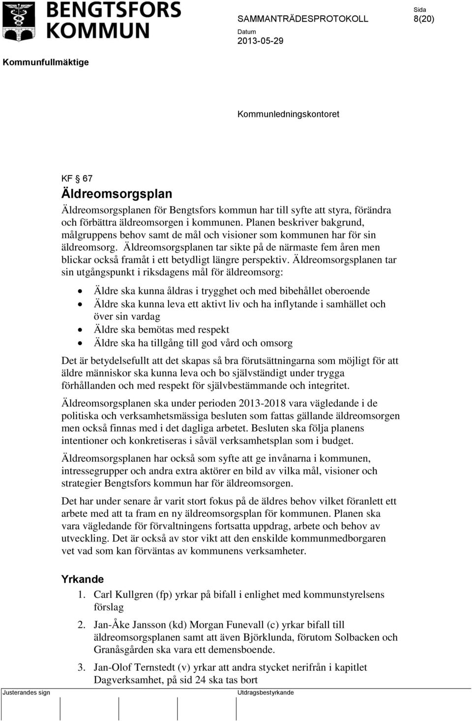 Äldreomsorgsplanen tar sikte på de närmaste fem åren men blickar också framåt i ett betydligt längre perspektiv.