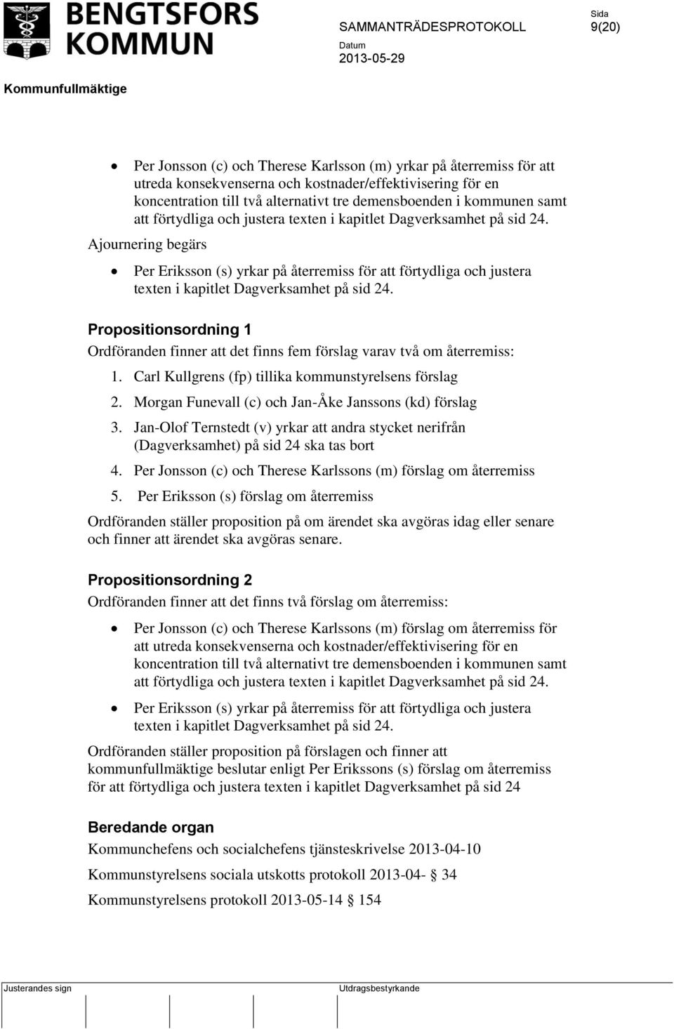 Ajournering begärs Per Eriksson (s) yrkar på återremiss för att förtydliga och justera texten i kapitlet Dagverksamhet på sid 24.