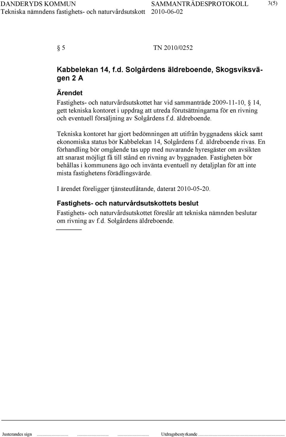 och eventuell försäljning av Solgårdens f.d. äldreboende. Tekniska kontoret har gjort bedömningen att utifrån byggnadens skick samt ekonomiska status bör Kabbelekan 14, Solgårdens f.d. äldreboende rivas.