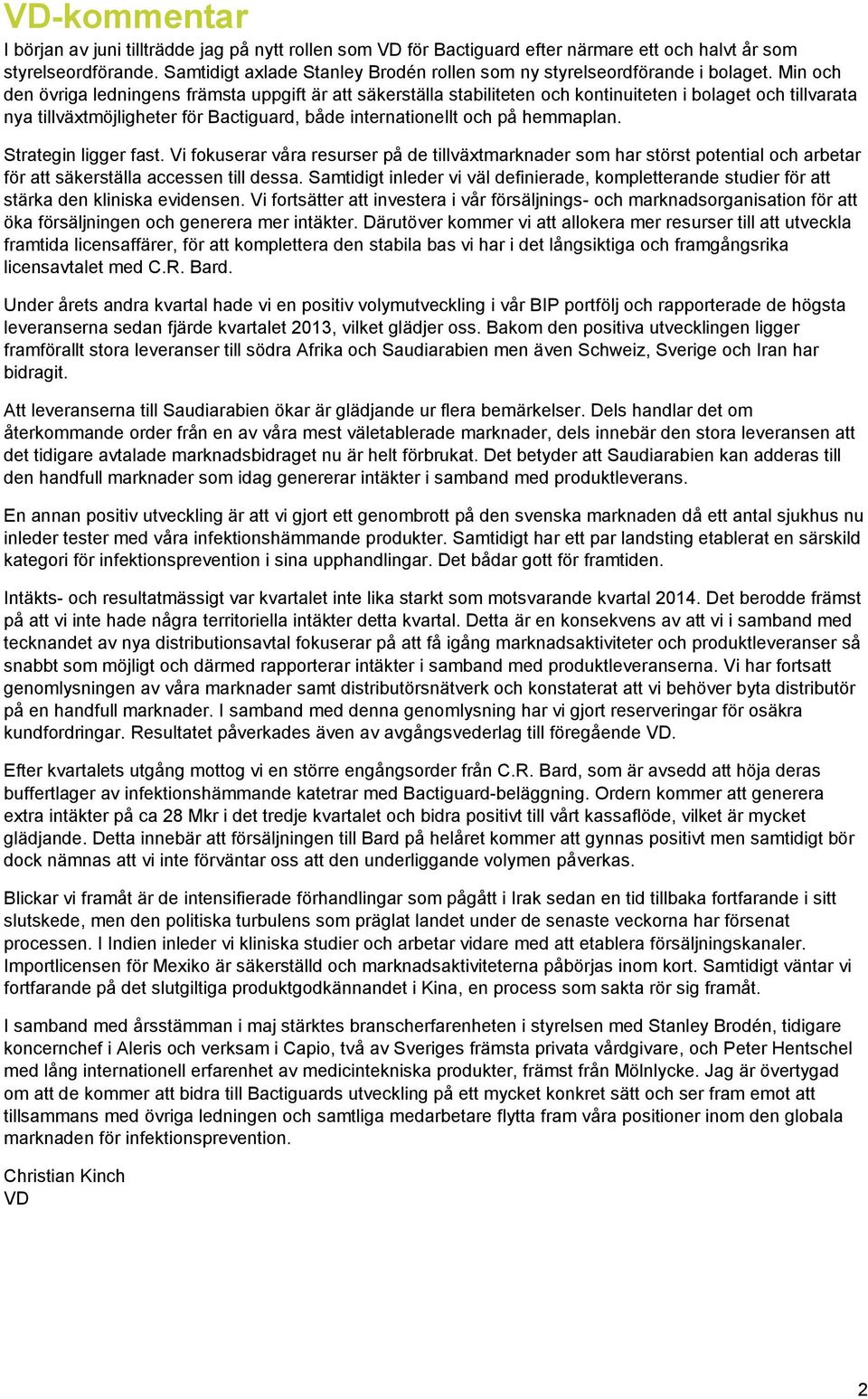 Min och den övriga ledningens främsta uppgift är att säkerställa stabiliteten och kontinuiteten i bolaget och tillvarata nya tillväxtmöjligheter för Bactiguard, både internationellt och på hemmaplan.