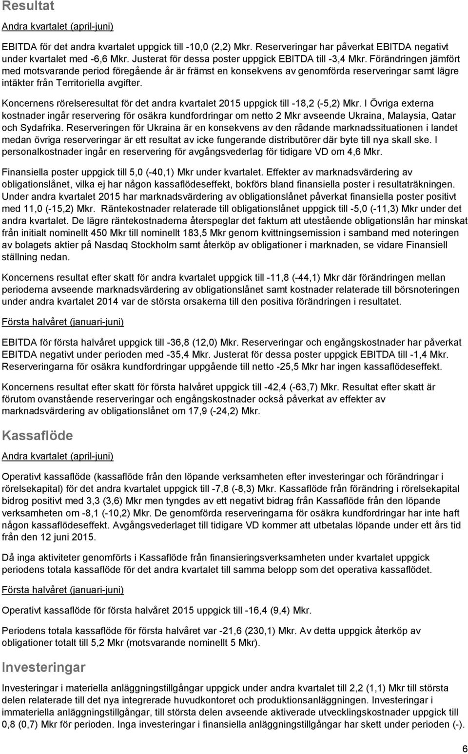 Förändringen jämfört med motsvarande period föregående år är främst en konsekvens av genomförda reserveringar samt lägre intäkter från Territoriella avgifter.