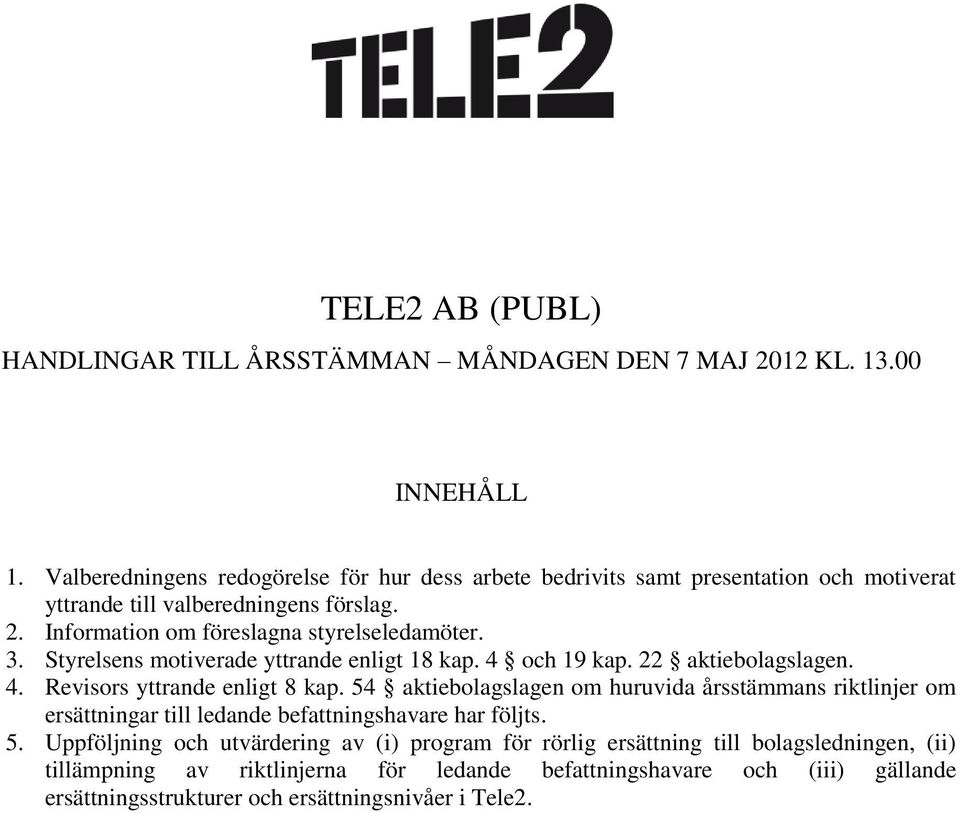 Styrelsens motiverade yttrande enligt 18 kap. 4 och 19 kap. 22 aktiebolagslagen. 4. Revisors yttrande enligt 8 kap.