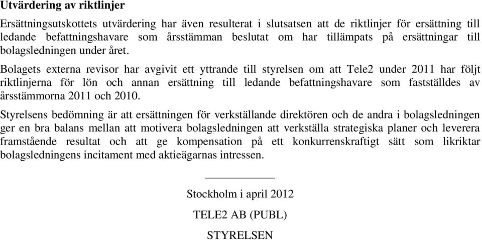 Bolagets externa revisor har avgivit ett yttrande till styrelsen om att Tele2 under 2011 har följt riktlinjerna för lön och annan ersättning till ledande befattningshavare som fastställdes av