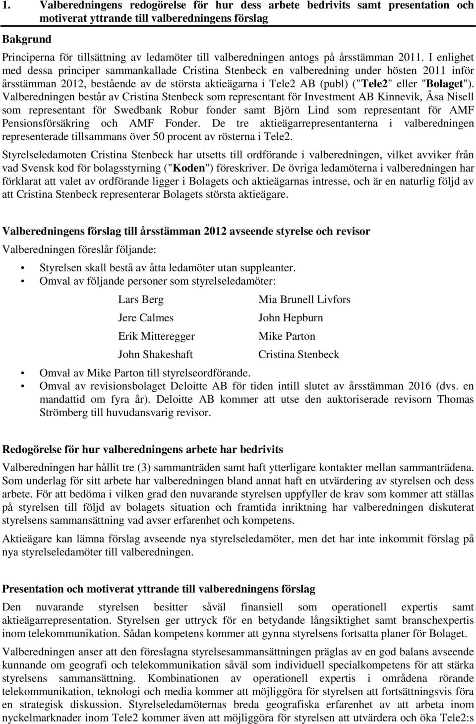 I enlighet med dessa principer sammankallade Cristina Stenbeck en valberedning under hösten 2011 inför årsstämman 2012, bestående av de största aktieägarna i Tele2 AB (publ) ("Tele2" eller "Bolaget").