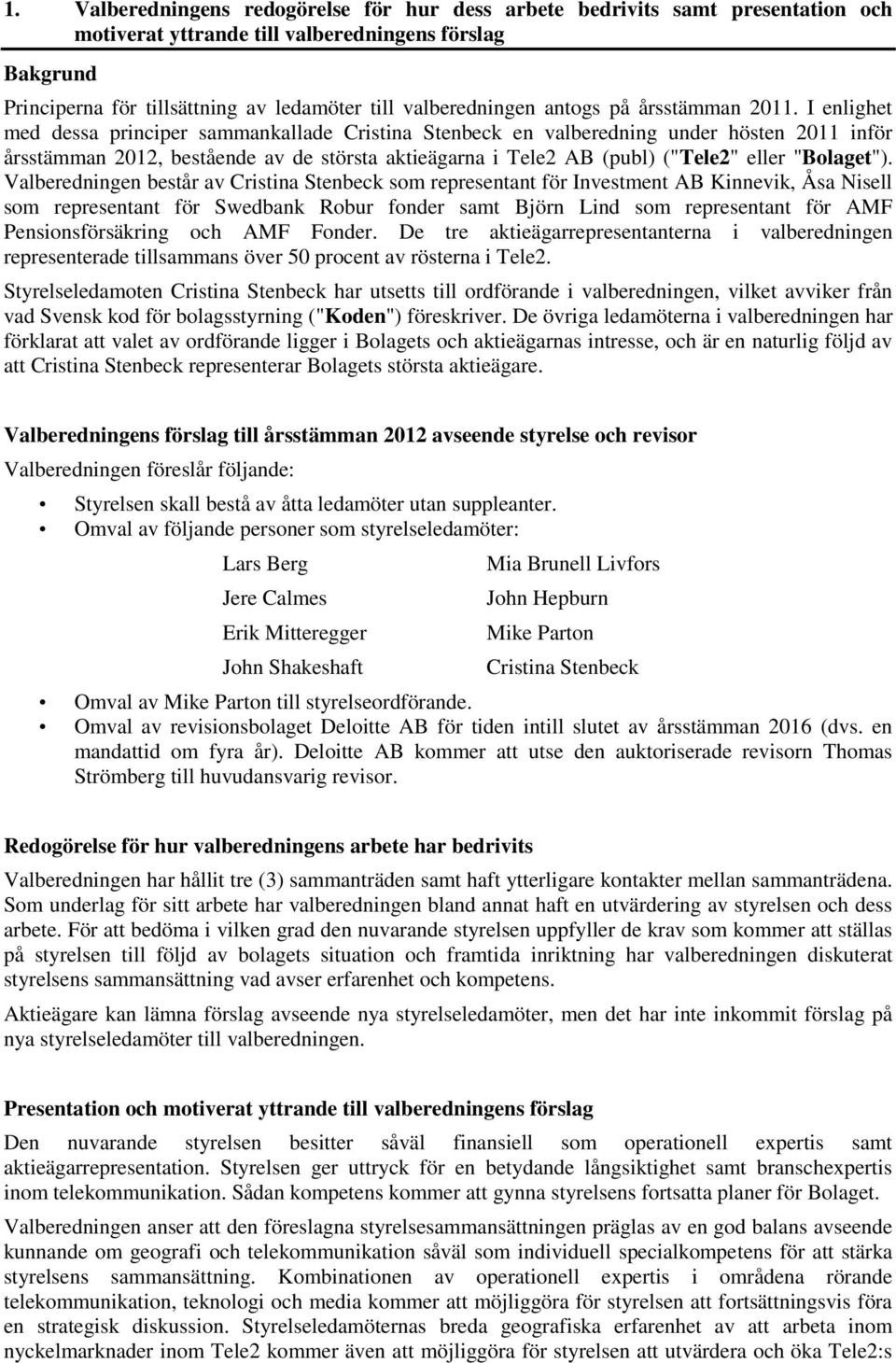 I enlighet med dessa principer sammankallade Cristina Stenbeck en valberedning under hösten 2011 inför årsstämman 2012, bestående av de största aktieägarna i Tele2 AB (publ) ("Tele2" eller "Bolaget").