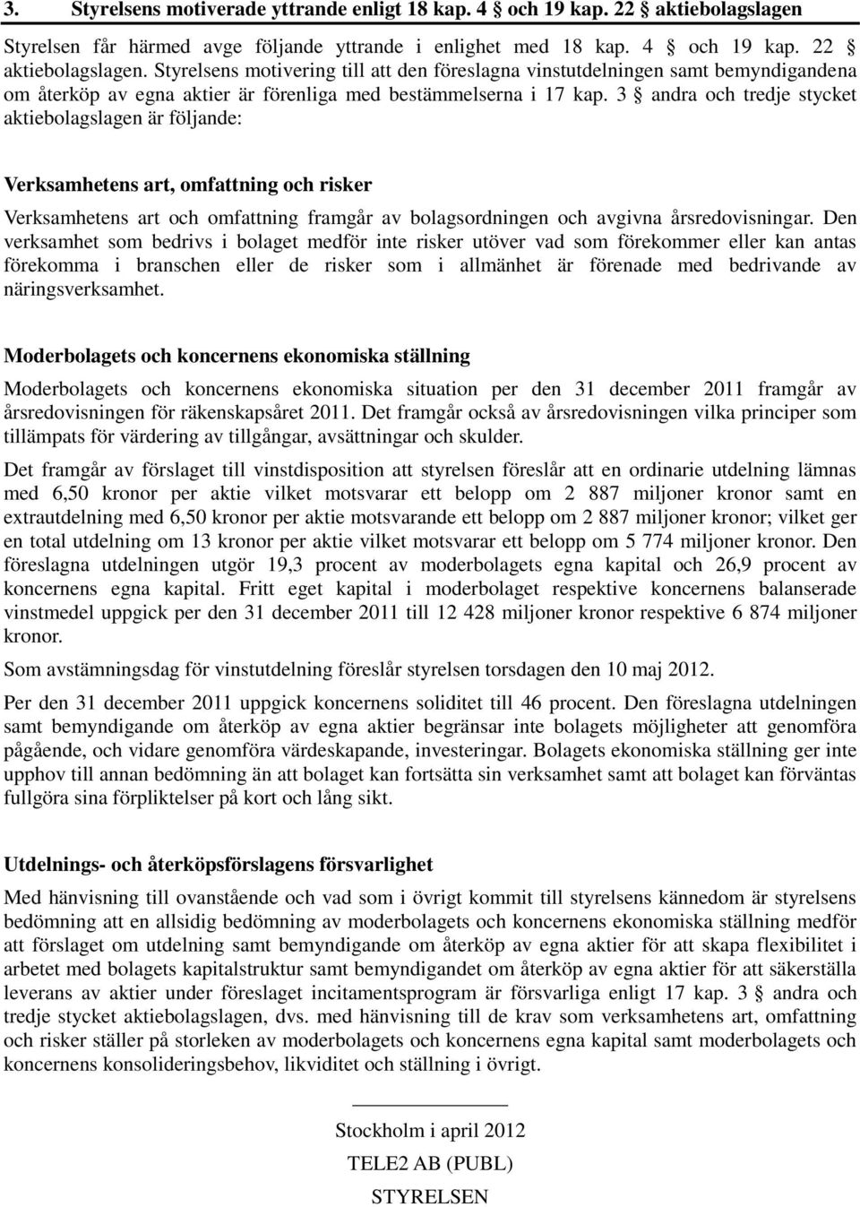 Styrelsens motivering till att den föreslagna vinstutdelningen samt bemyndigandena om återköp av egna aktier är förenliga med bestämmelserna i 17 kap.