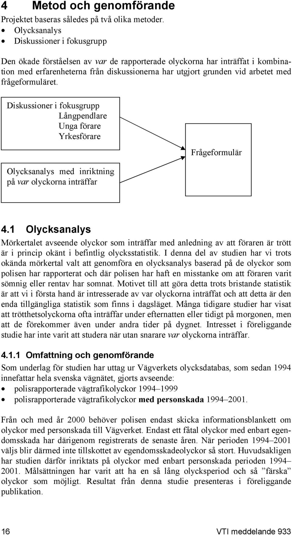 frågeformuläret. Diskussioner i fokusgrupp Långpendlare Unga förare Yrkesförare Olycksanalys med inriktning på var olyckorna inträffar Frågeformulär 4.