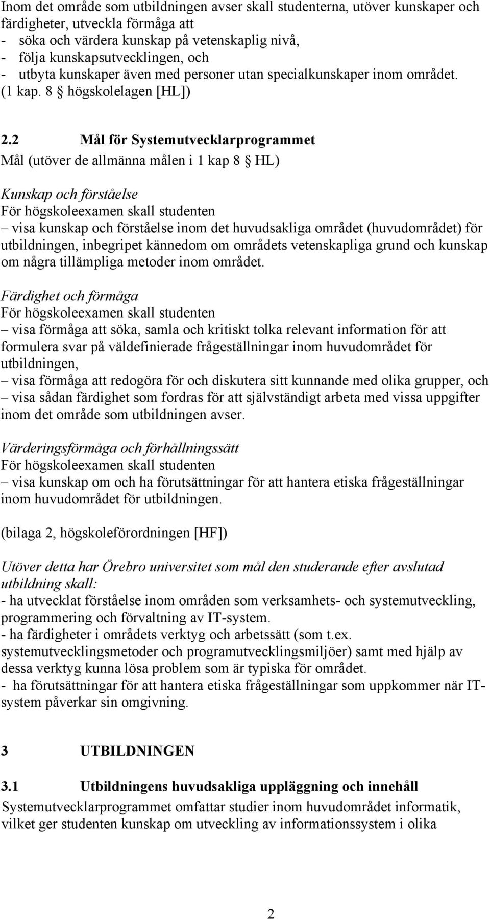 2 Mål för Systemutvecklarprogrammet Mål (utöver de allmänna målen i 1 kap 8 HL) Kunskap och förståelse visa kunskap och förståelse inom det huvudsakliga området (huvudområdet) för utbildningen,