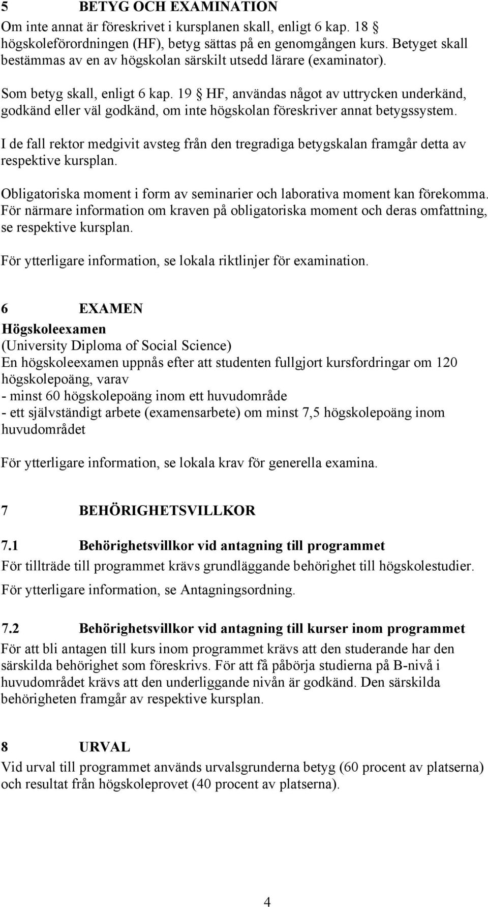 19 HF, användas något av uttrycken underkänd, godkänd eller väl godkänd, om inte högskolan föreskriver annat betygssystem.